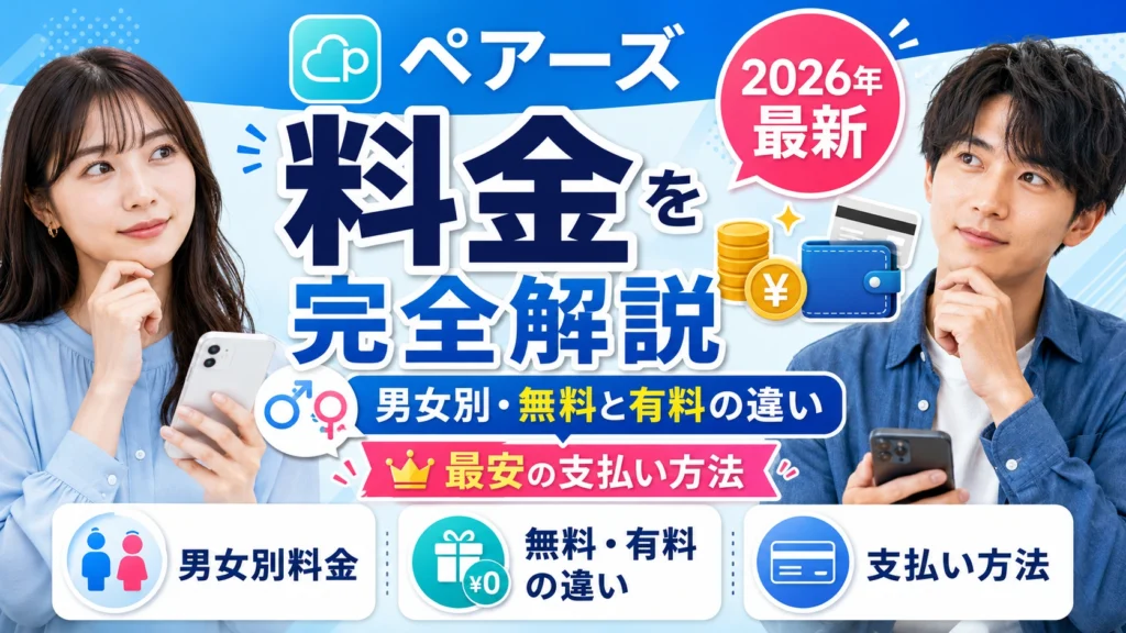 【2026年最新】ペアーズの料金を完全解説｜男女別・無料と有料の違い・最安の支払い方法